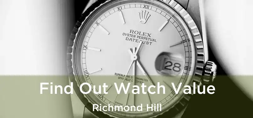  Find Out Watch Value Richmond Hill